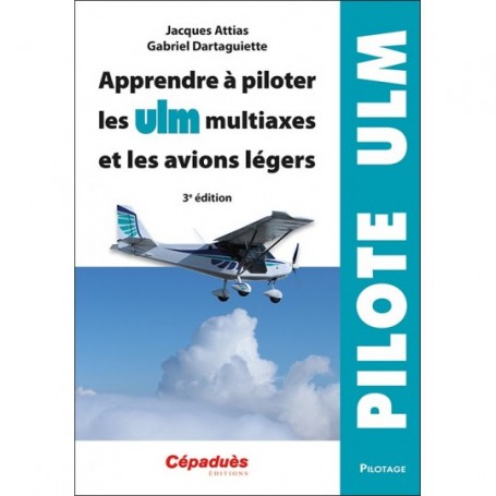 APPRENDRE À PILOTER LES ULM MULTIAXES ET LES AVIONS LÉGERS. 3E ÉDITION