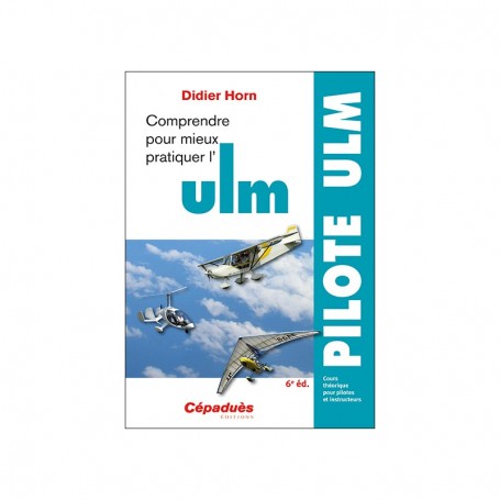 Cépaduès Comprendre pour mieux pratiquer l'ULM (6ème éditions)